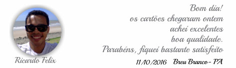 Bom dia! os cartões chegaram ontem achei excelentes, boa qualidade. Parabéns, fiquei bastante satisfeito - Ricardo Feliz - Breu Branco - Pará - PA - 11/10/2016