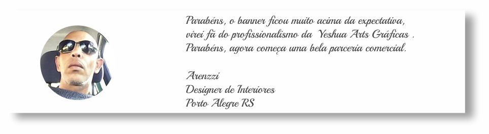 Parabéns, o banner ficou muito acima da expectativa, virei fã do profissionalismo da Yeshua Arts Gráficas . Parabéns, agora começa uma bela parceria comercial. Arenzzi Designer de Interiores Porto Alegre RS